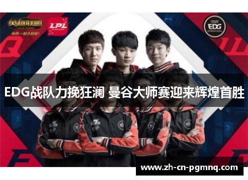 EDG战队力挽狂澜 曼谷大师赛迎来辉煌首胜