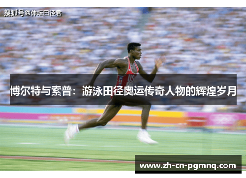博尔特与索普：游泳田径奥运传奇人物的辉煌岁月