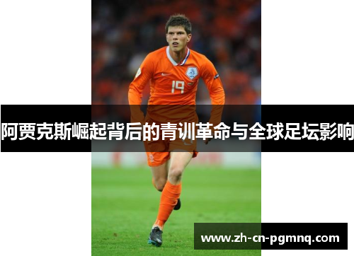 阿贾克斯崛起背后的青训革命与全球足坛影响