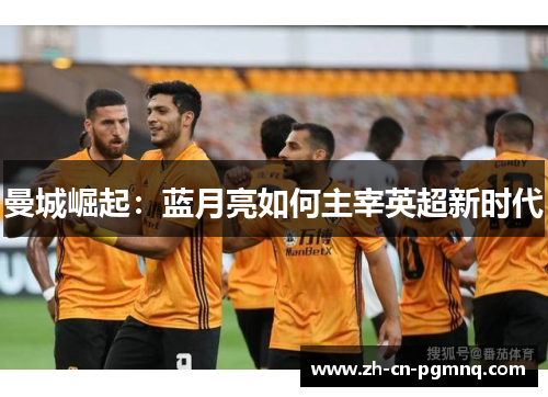 曼城崛起：蓝月亮如何主宰英超新时代