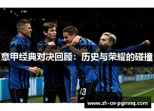 意甲经典对决回顾：历史与荣耀的碰撞