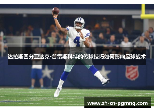 达拉斯四分卫达克·普雷斯科特的传球技巧如何影响足球战术