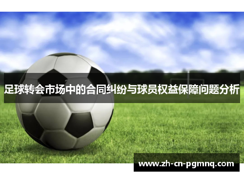 足球转会市场中的合同纠纷与球员权益保障问题分析