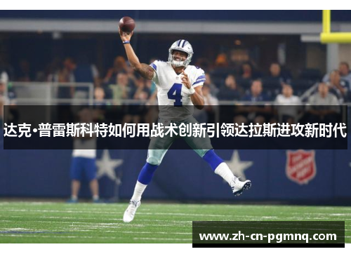 达克·普雷斯科特如何用战术创新引领达拉斯进攻新时代